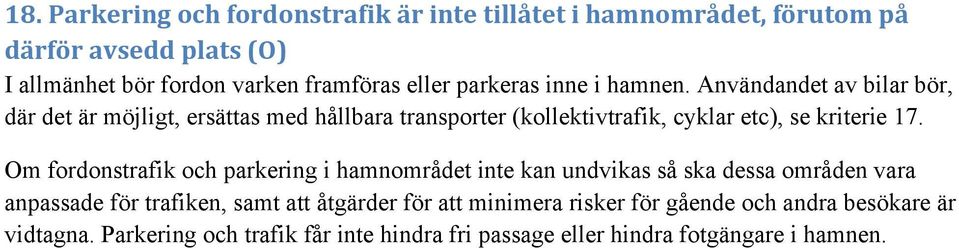 Användandet av bilar bör, där det är möjligt, ersättas med hållbara transporter (kollektivtrafik, cyklar etc), se kriterie 17.