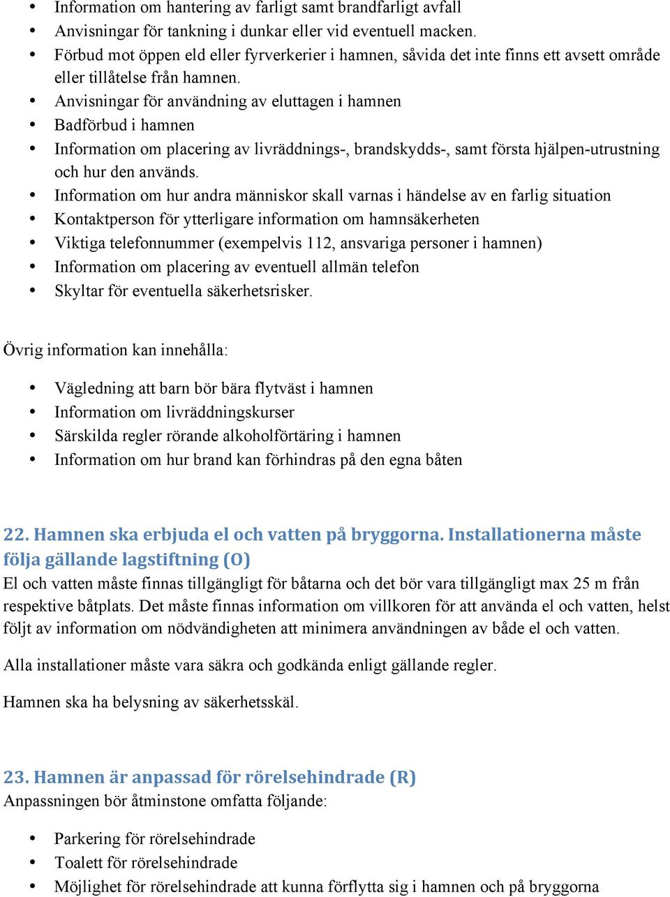 Anvisningar för användning av eluttagen i hamnen Badförbud i hamnen Information om placering av livräddnings-, brandskydds-, samt första hjälpen-utrustning och hur den används.