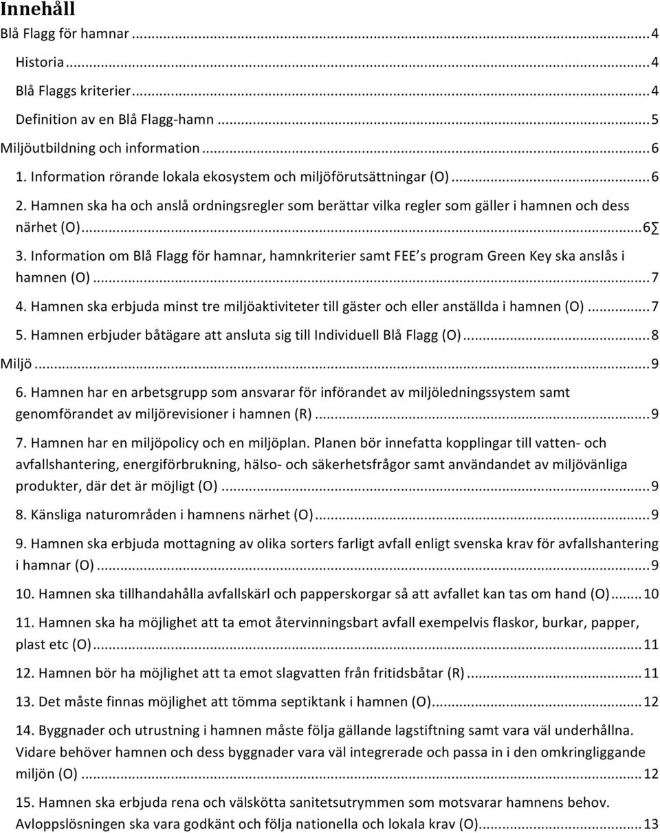 Information om Blå Flagg för hamnar, hamnkriterier samt FEE s program Green Key ska anslås i hamnen (O)... 7 4.