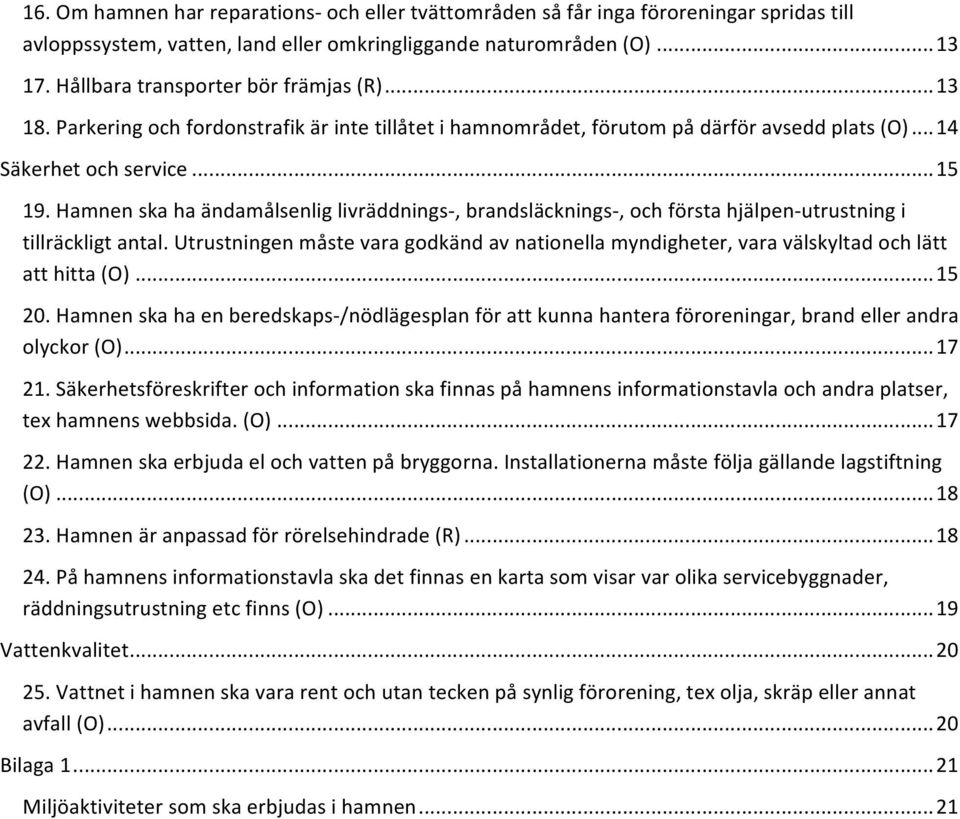 Hamnen ska ha ändamålsenlig livräddnings-, brandsläcknings-, och första hjälpen- utrustning i tillräckligt antal.