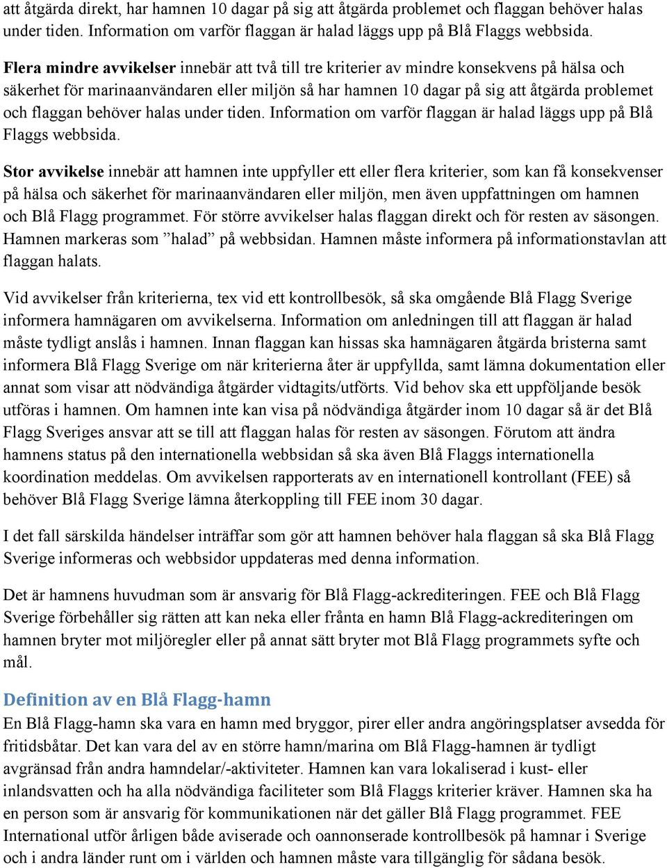 behöver halas under tiden. Information om varför flaggan är halad läggs upp på Blå Flaggs webbsida.