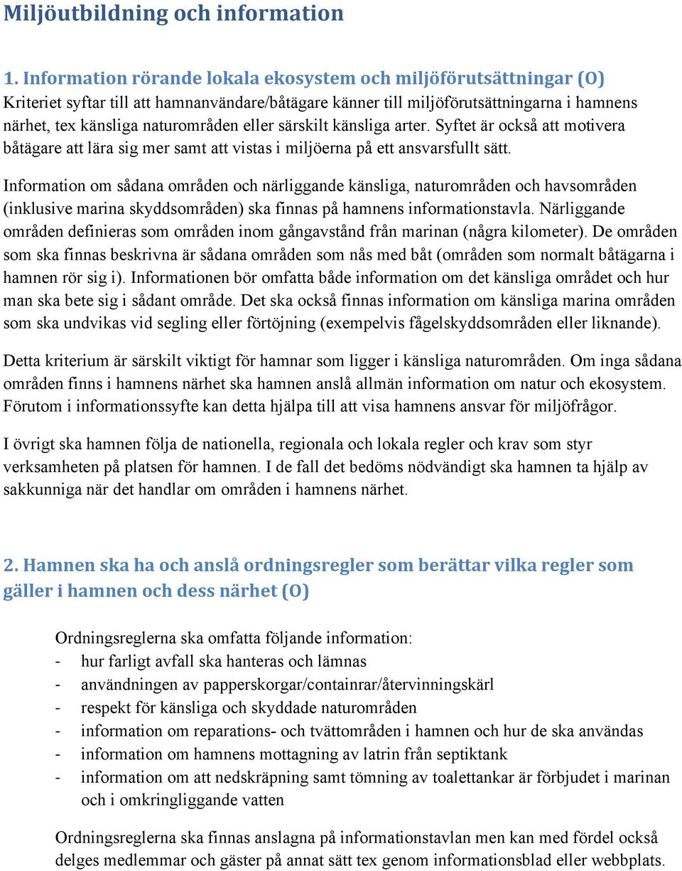 särskilt känsliga arter. Syftet är också att motivera båtägare att lära sig mer samt att vistas i miljöerna på ett ansvarsfullt sätt.