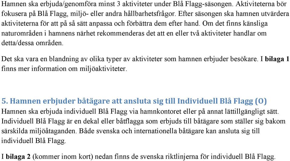 Om det finns känsliga naturområden i hamnens närhet rekommenderas det att en eller två aktiviteter handlar om detta/dessa områden.