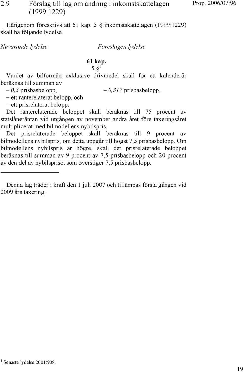 5 1 Värdet av bilförmån exklusive drivmedel skall för ett kalenderår beräknas till summan av 0,3 prisbasbelopp, 0,317 prisbasbelopp, ett ränterelaterat belopp, och ett prisrelaterat belopp.