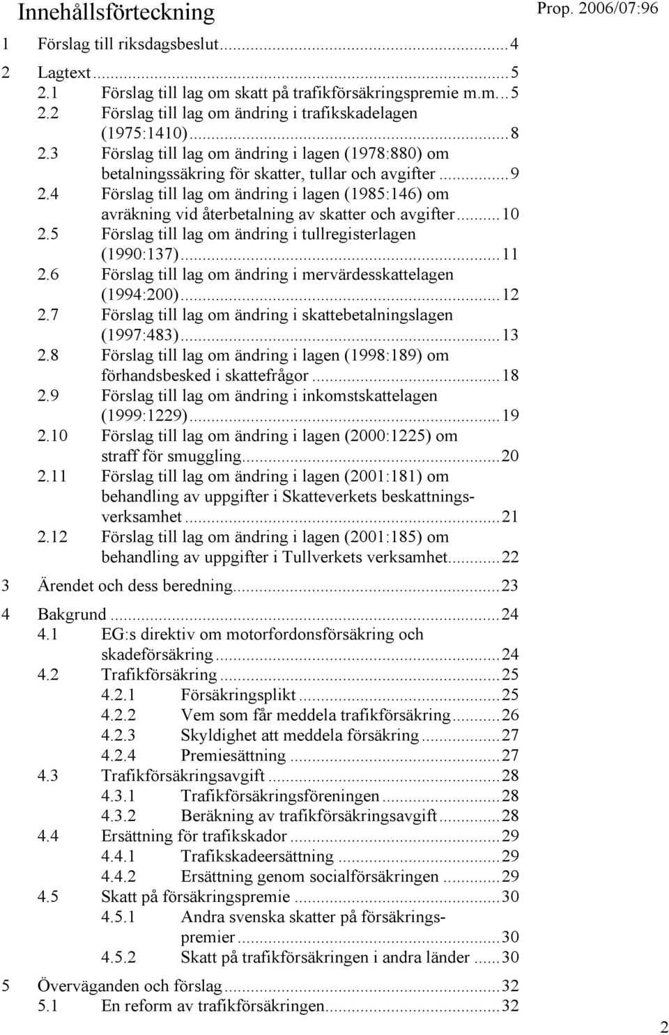 4 Förslag till lag om ändring i lagen (1985:146) om avräkning vid återbetalning av skatter och avgifter...10 2.5 Förslag till lag om ändring i tullregisterlagen (1990:137)...11 2.