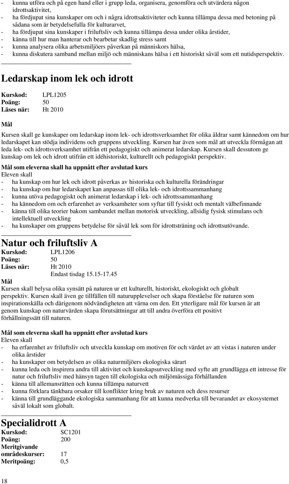 bearbetar skadlig stress samt - kunna analysera olika arbetsmiljöers påverkan på människors hälsa, - kunna diskutera samband mellan miljö och människans hälsa i ett historiskt såväl som ett