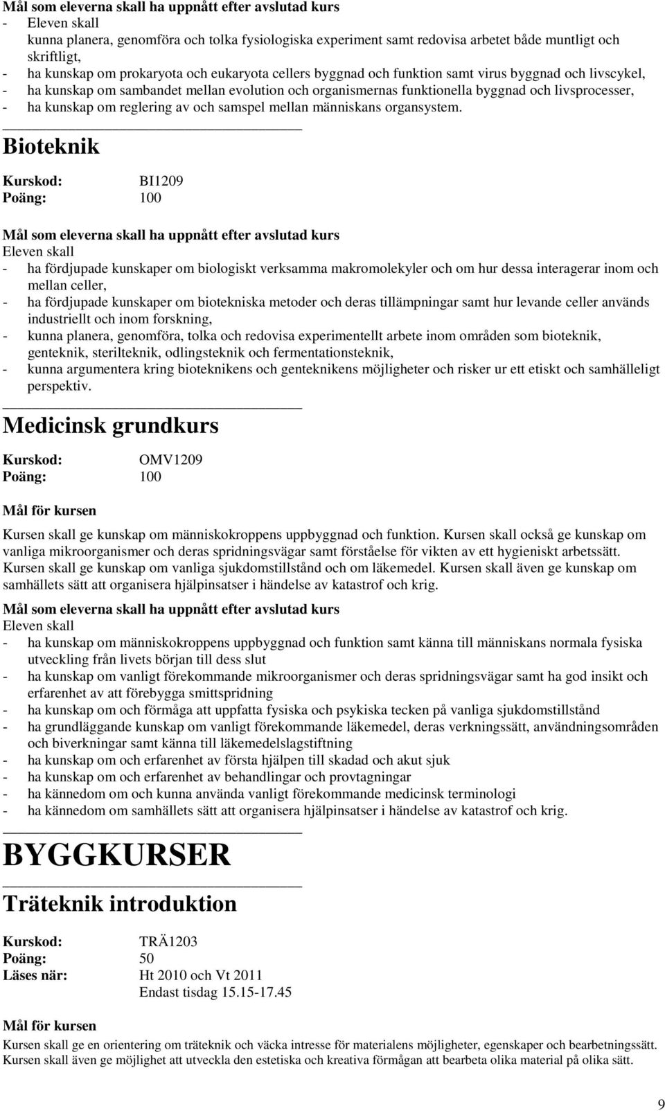 Bioteknik BI1209 - ha fördjupade kunskaper om biologiskt verksamma makromolekyler och om hur dessa interagerar inom och mellan celler, - ha fördjupade kunskaper om biotekniska metoder och deras