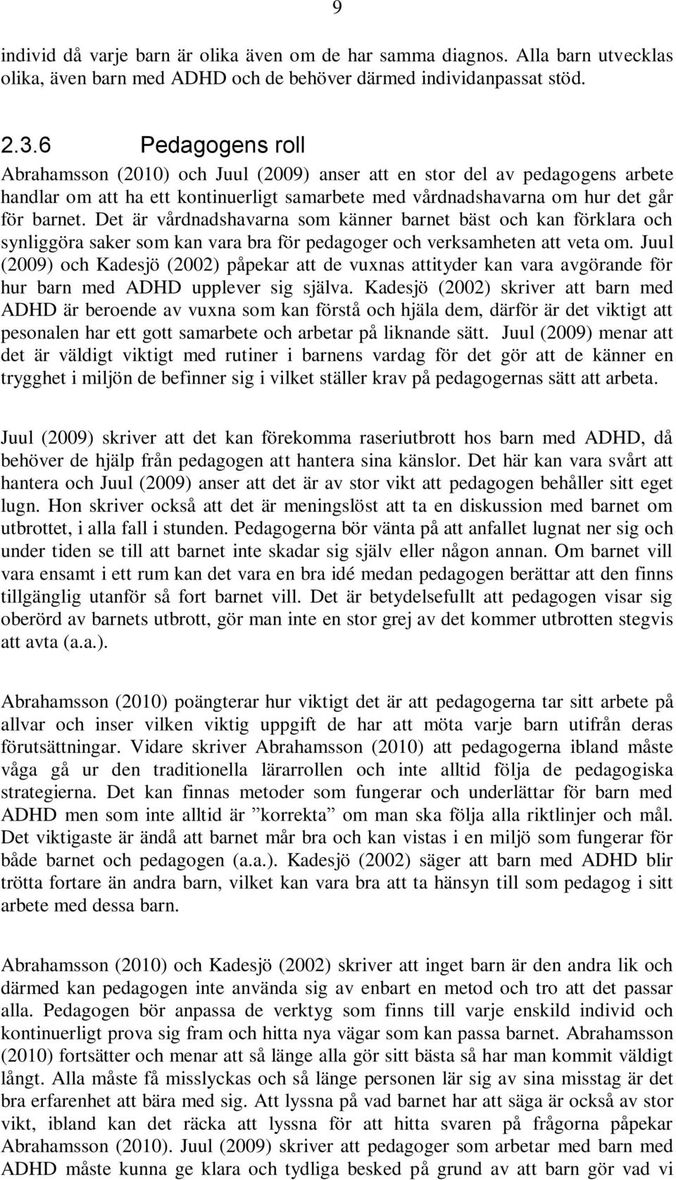 Det är vårdnadshavarna som känner barnet bäst och kan förklara och synliggöra saker som kan vara bra för pedagoger och verksamheten att veta om.