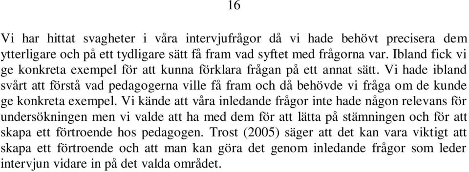 Vi hade ibland svårt att förstå vad pedagogerna ville få fram och då behövde vi fråga om de kunde ge konkreta exempel.