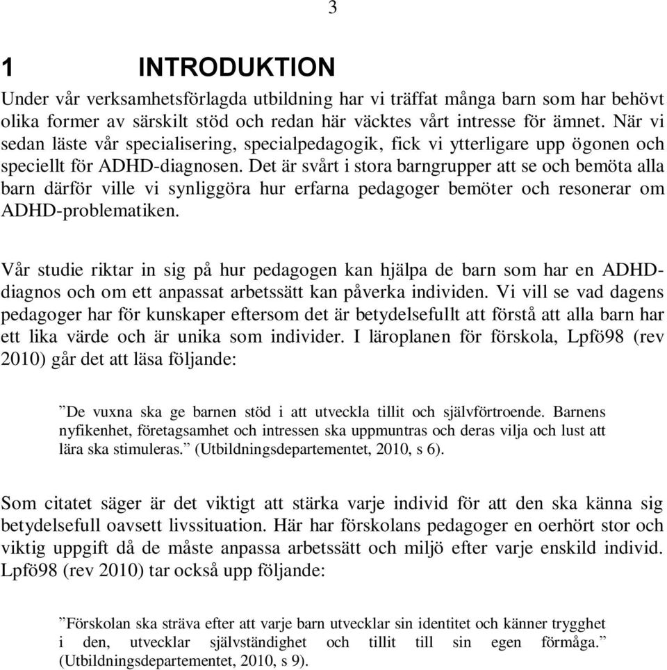 Det är svårt i stora barngrupper att se och bemöta alla barn därför ville vi synliggöra hur erfarna pedagoger bemöter och resonerar om ADHD-problematiken.