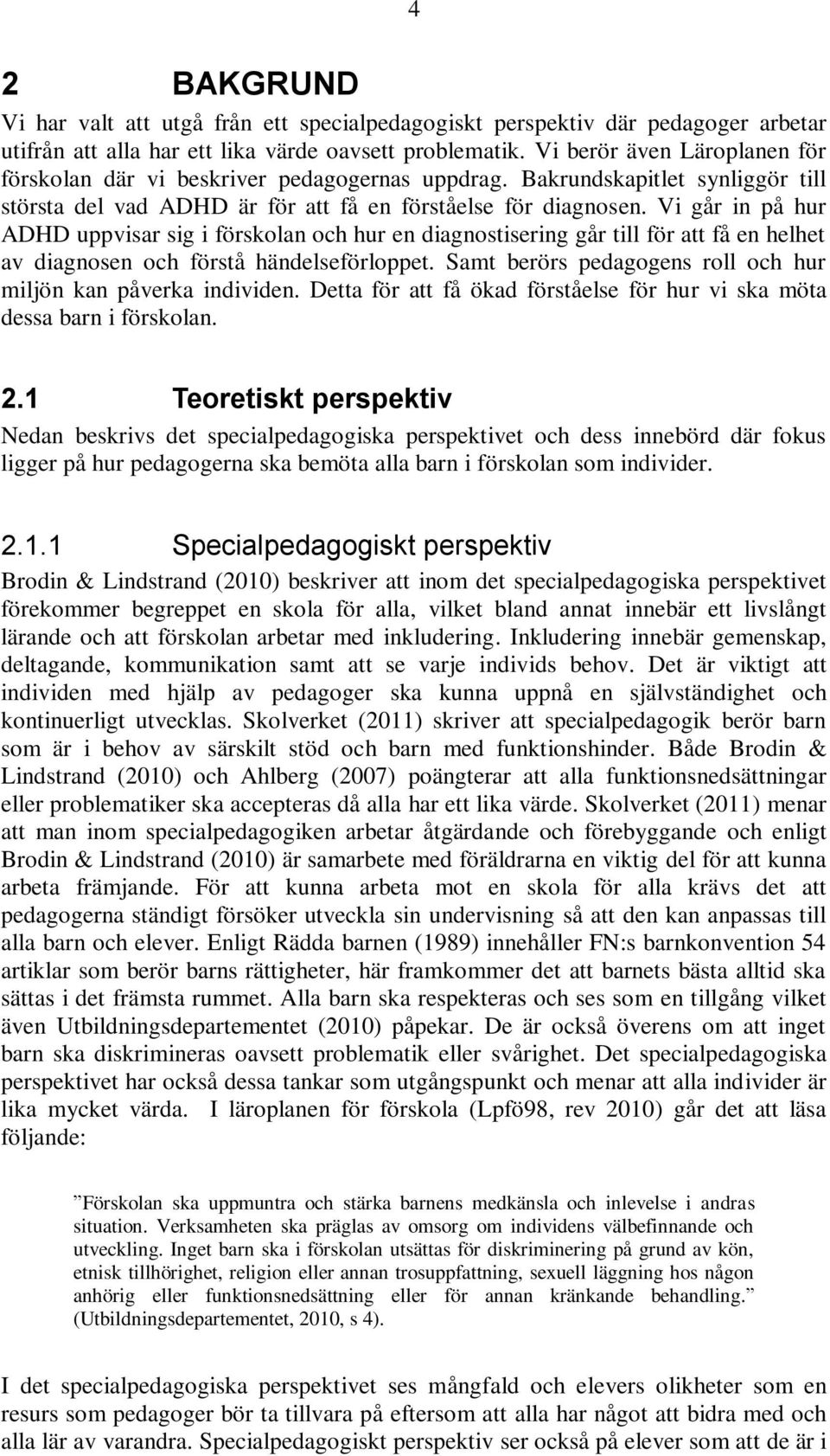 Vi går in på hur ADHD uppvisar sig i förskolan och hur en diagnostisering går till för att få en helhet av diagnosen och förstå händelseförloppet.