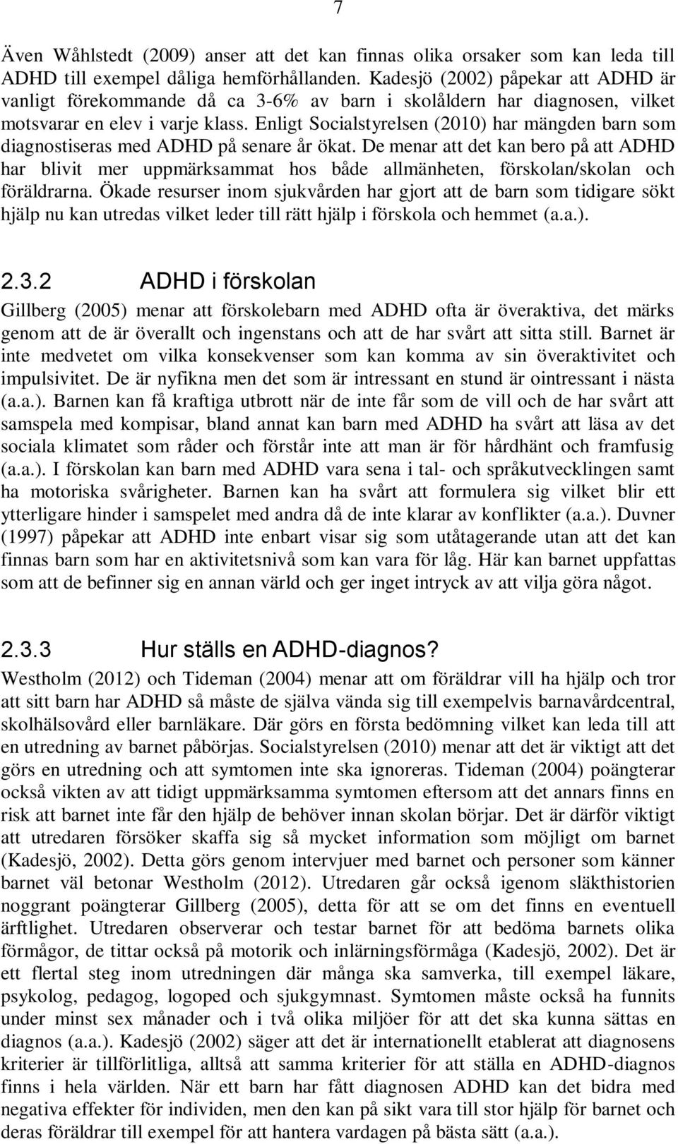 Enligt Socialstyrelsen (2010) har mängden barn som diagnostiseras med ADHD på senare år ökat.