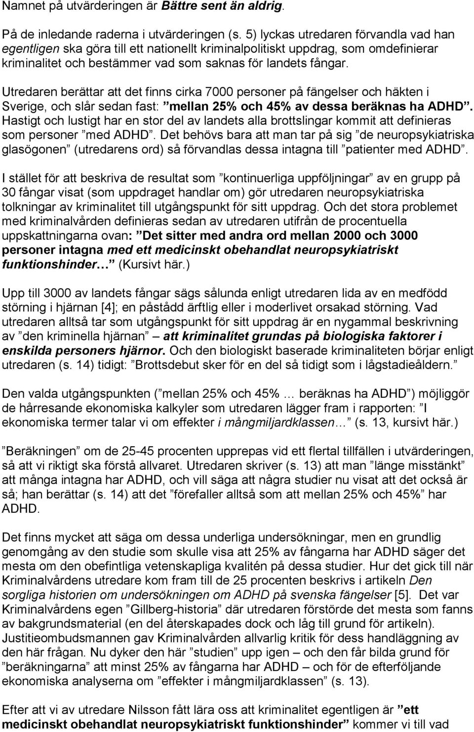 Utredaren berättar att det finns cirka 7000 personer på fängelser och häkten i Sverige, och slår sedan fast: mellan 25% och 45% av dessa beräknas ha ADHD.