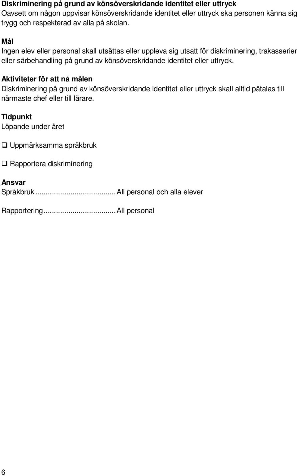 Mål Ingen elev eller personal skall utsättas eller uppleva sig utsatt för diskriminering, trakasserier eller särbehandling på grund av könsöverskridande identitet eller