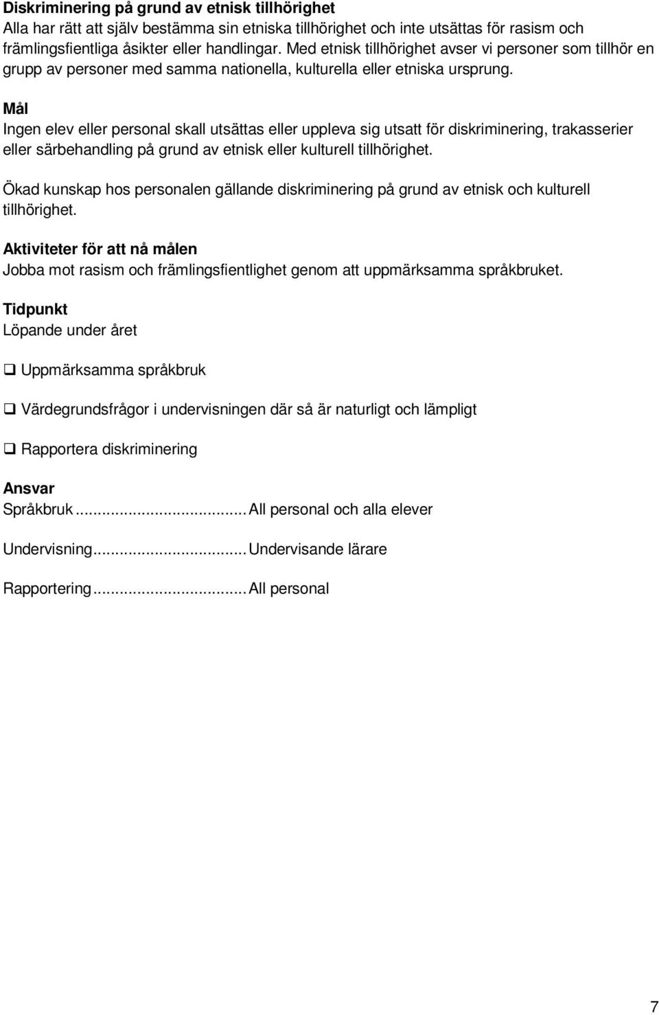 Mål Ingen elev eller personal skall utsättas eller uppleva sig utsatt för diskriminering, trakasserier eller särbehandling på grund av etnisk eller kulturell tillhörighet.