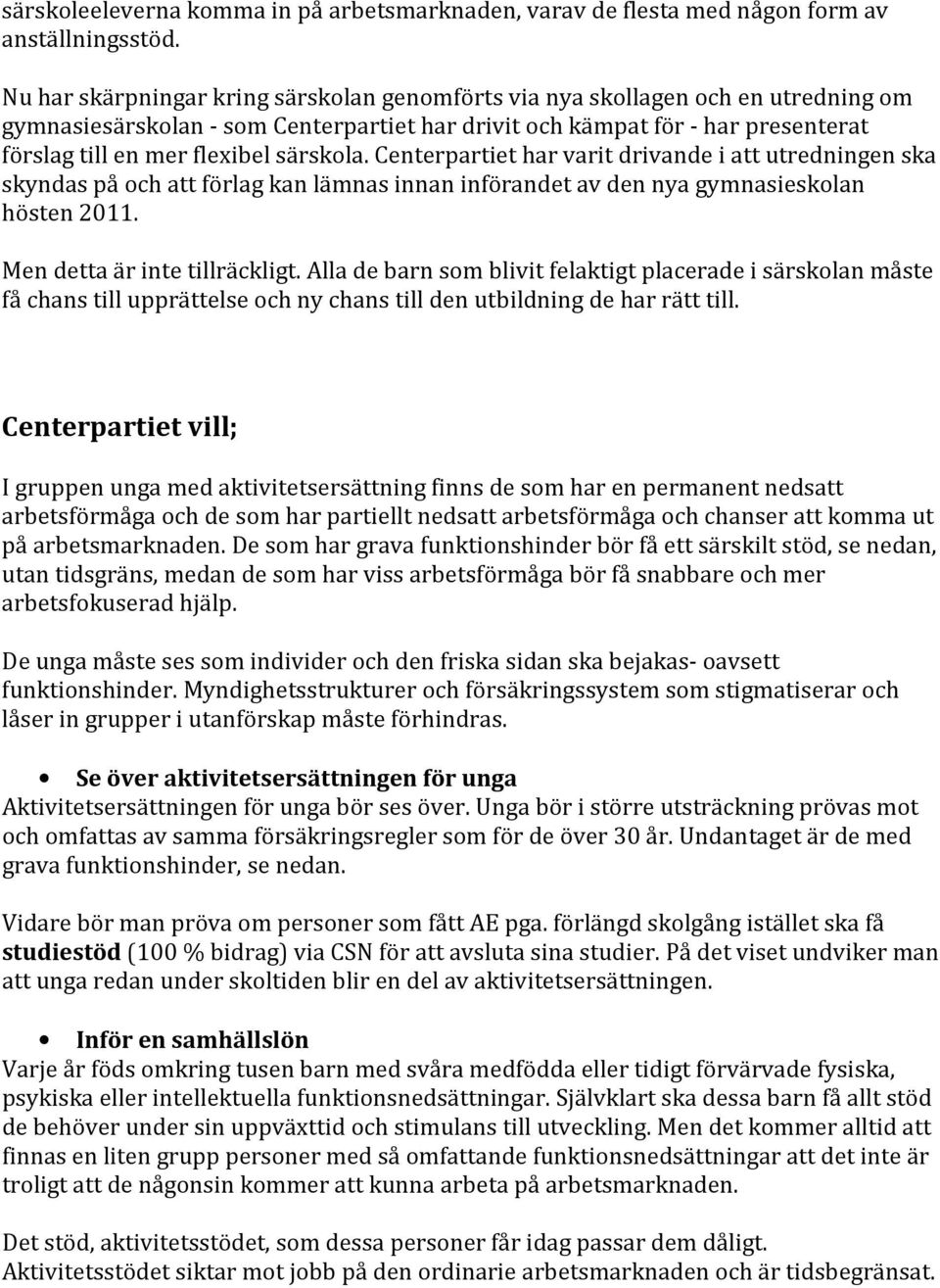 särskola. Centerpartiet har varit drivande i att utredningen ska skyndas på och att förlag kan lämnas innan införandet av den nya gymnasieskolan hösten 2011. Men detta är inte tillräckligt.