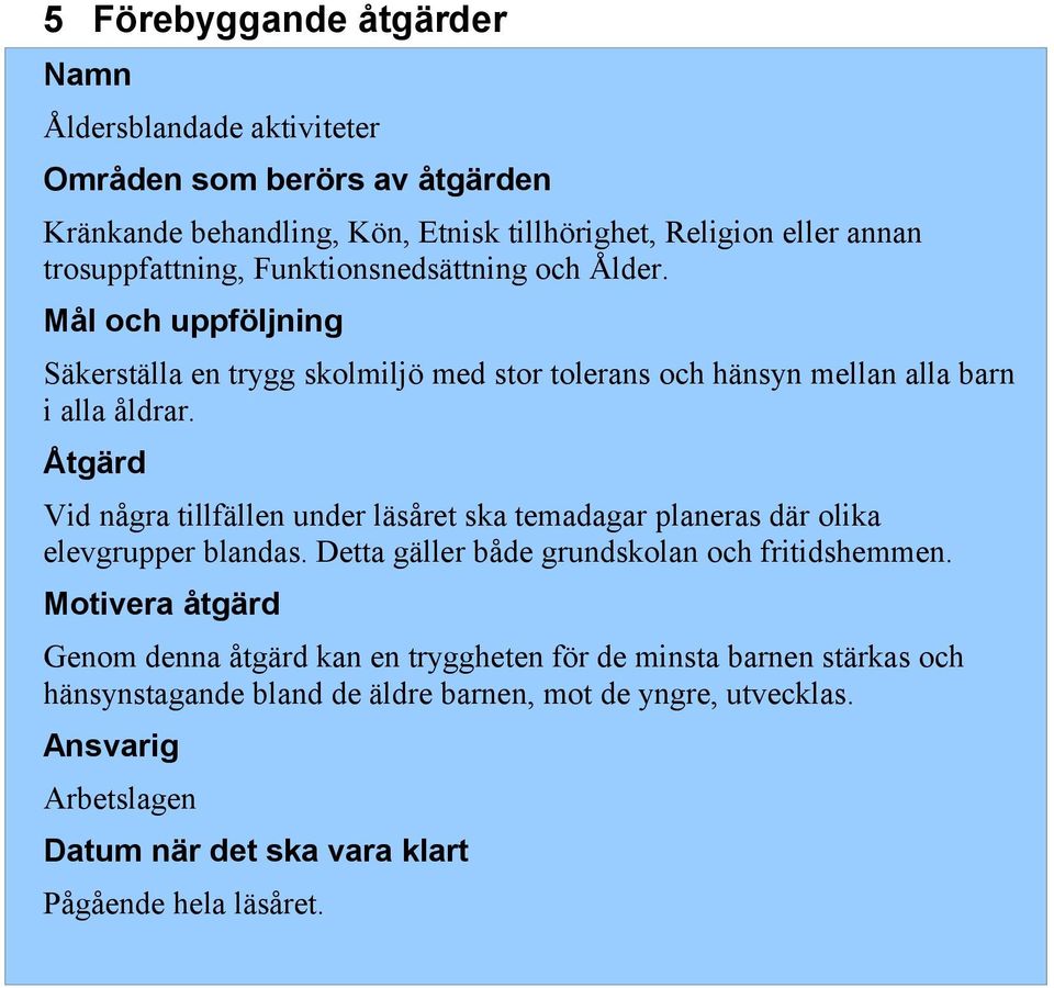 Åtgärd Vid några tillfällen under läsåret ska temadagar planeras där olika elevgrupper blandas. Detta gäller både grundskolan och fritidshemmen.