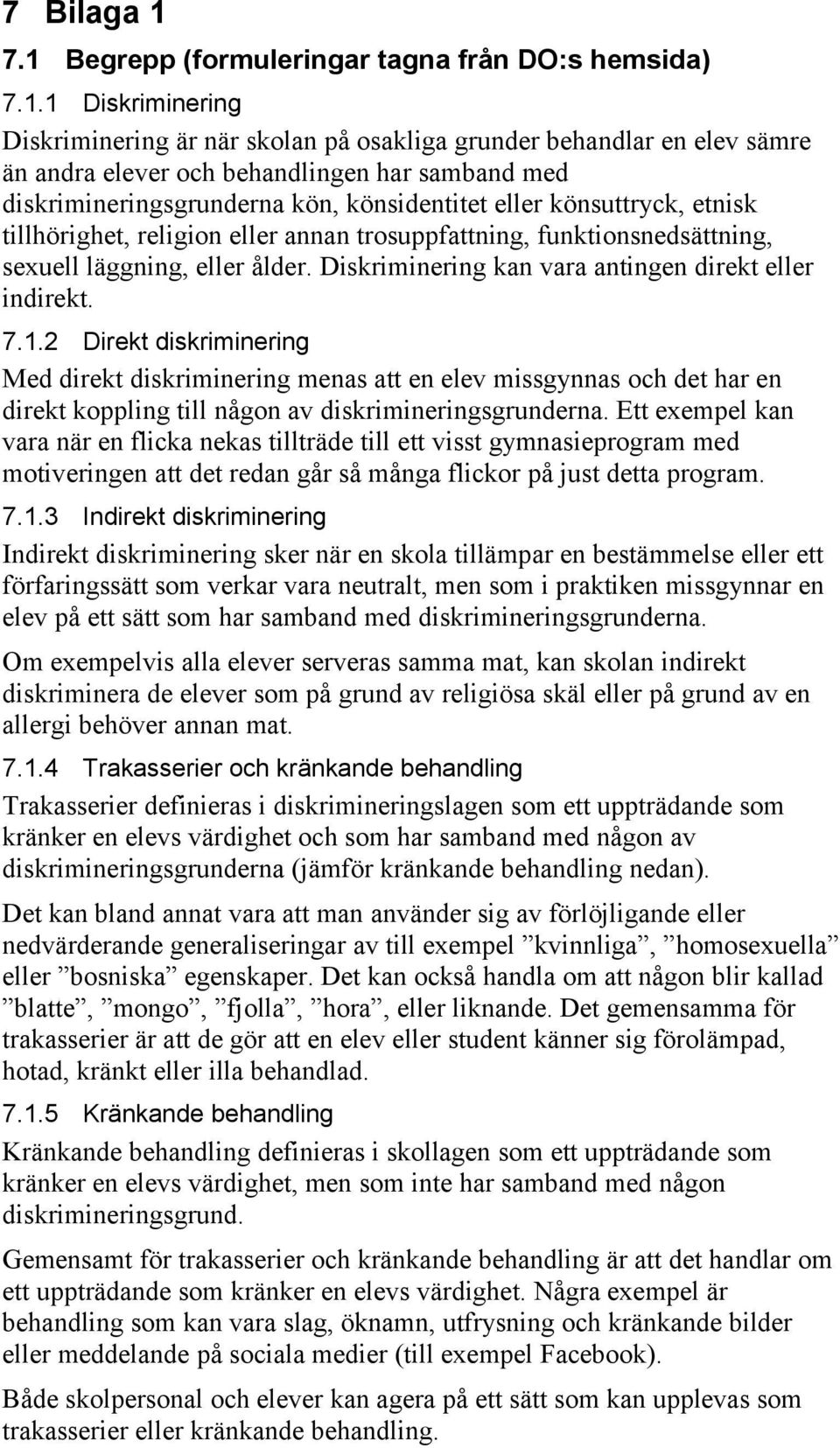 diskrimineringsgrunderna kön, könsidentitet eller könsuttryck, etnisk tillhörighet, religion eller annan trosuppfattning, funktionsnedsättning, sexuell läggning, eller ålder.