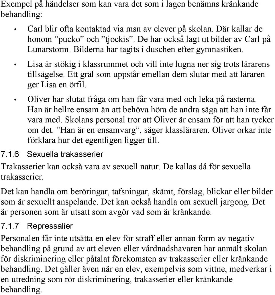 Ett gräl som uppstår emellan dem slutar med att läraren ger Lisa en örfil. Oliver har slutat fråga om han får vara med och leka på rasterna.