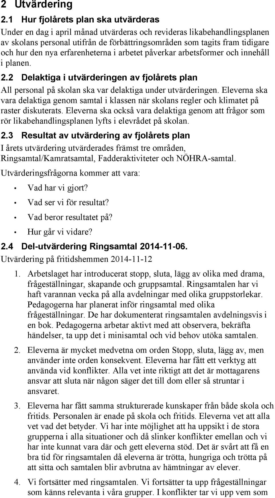 nya erfarenheterna i arbetet påverkar arbetsformer och innehåll i planen. 2.2 Delaktiga i utvärderingen av fjolårets plan All personal på skolan ska var delaktiga under utvärderingen.