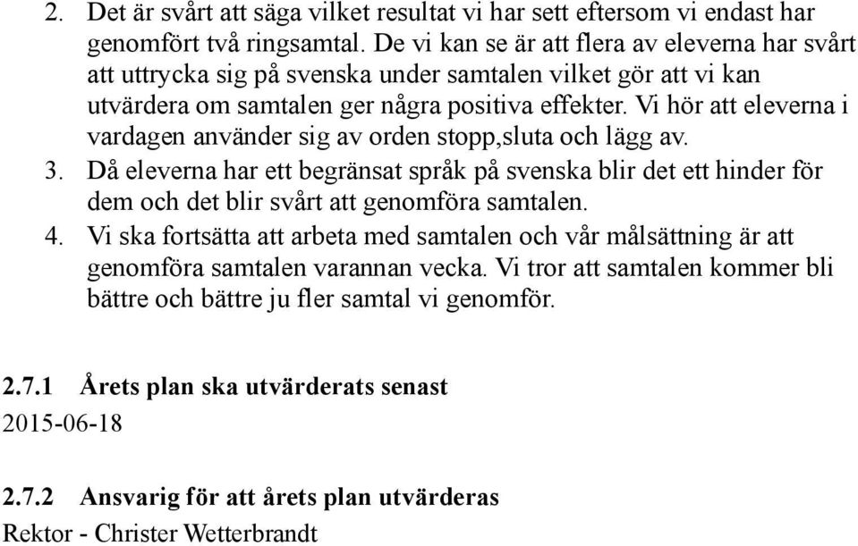 Vi hör att eleverna i vardagen använder sig av orden stopp,sluta och lägg av. 3.