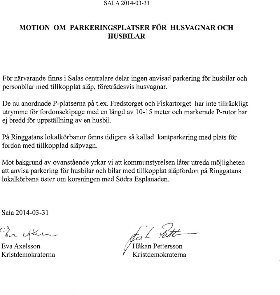 Fredstorget och Fiskartorget har inte tillräckligt utrymme får fordonsekipage med en längd av l 0-15 meter och markerade P-rutor har ej bredd får uppställning av en husbil.