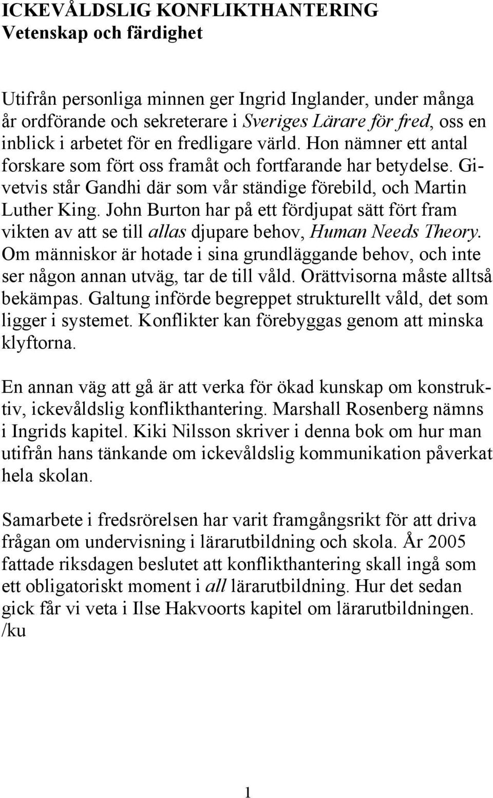 John Burton har på ett fördjupat sätt fört fram vikten av att se till allas djupare behov, Human Needs Theory.