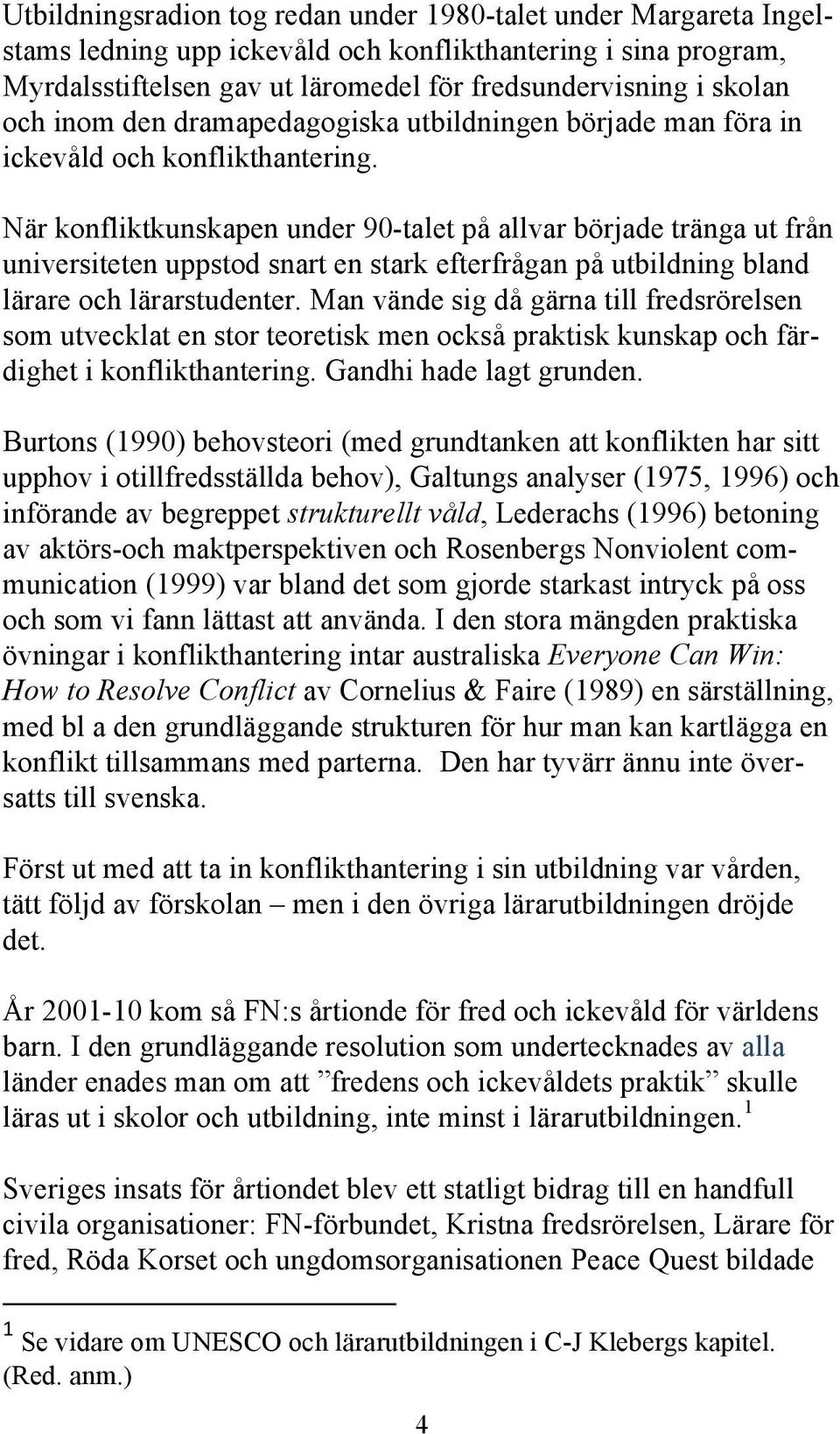 När konfliktkunskapen under 90-talet på allvar började tränga ut från universiteten uppstod snart en stark efterfrågan på utbildning bland lärare och lärarstudenter.