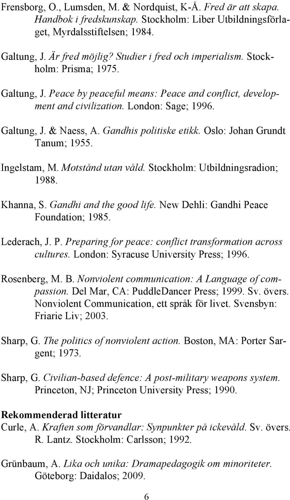 Gandhis politiske etikk. Oslo: Johan Grundt Tanum; 1955. Ingelstam, M. Motstånd utan våld. Stockholm: Utbildningsradion; 1988. Khanna, S. Gandhi and the good life.