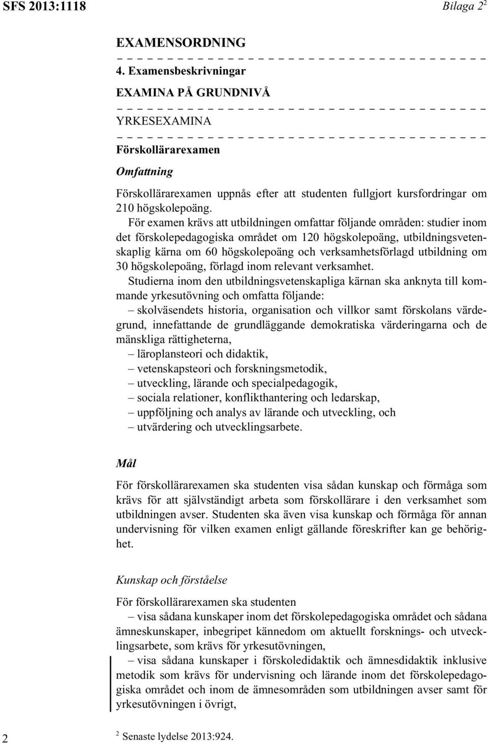 För examen krävs att utbildningen omfattar följande områden: studier inom det förskolepedagogiska området om 120 högskolepoäng, utbildningsvetenskaplig kärna om 60 högskolepoäng och