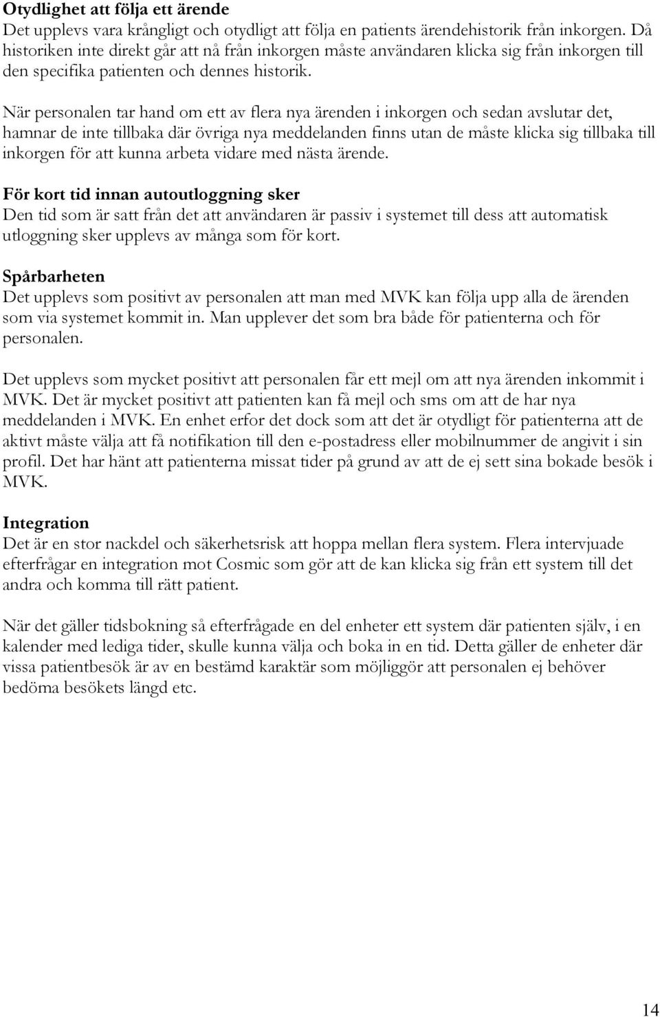 När personalen tar hand om ett av flera nya ärenden i inkorgen och sedan avslutar det, hamnar de inte tillbaka där övriga nya meddelanden finns utan de måste klicka sig tillbaka till inkorgen för att