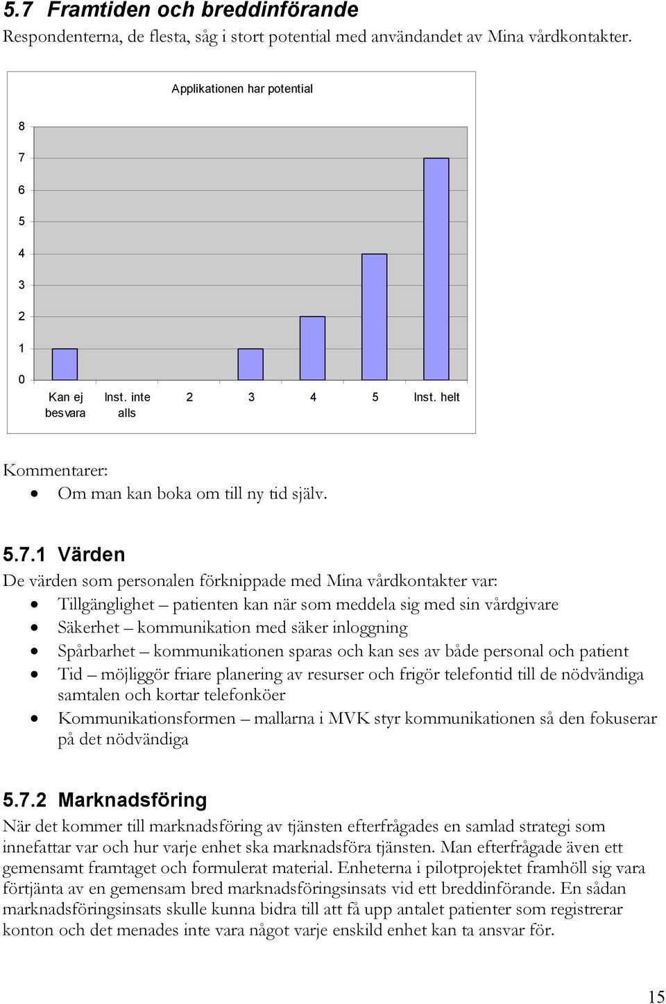 1 Värden De värden som personalen förknippade med Mina vårdkontakter var: Tillgänglighet patienten kan när som meddela sig med sin vårdgivare Säkerhet kommunikation med säker inloggning Spårbarhet