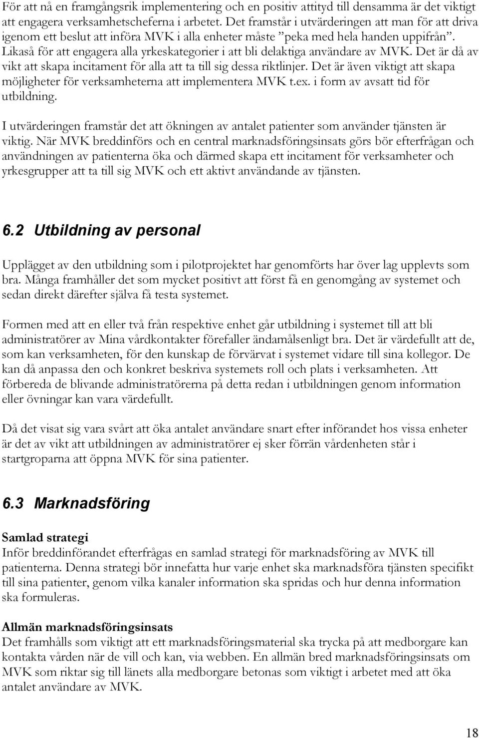 Likaså för att engagera alla yrkeskategorier i att bli delaktiga användare av MVK. Det är då av vikt att skapa incitament för alla att ta till sig dessa riktlinjer.