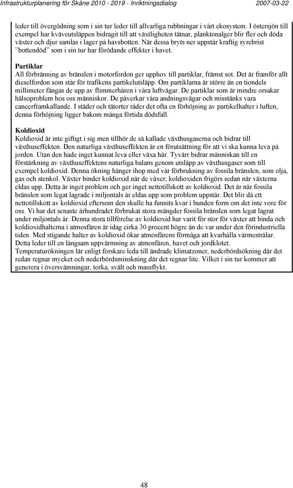 När dessa bryts ner uppstår kraftig syrebrist bottendöd som i sin tur har förödande effekter i havet. Partiklar All förbränning av bränslen i motorfordon ger upphov till partiklar, främst sot.