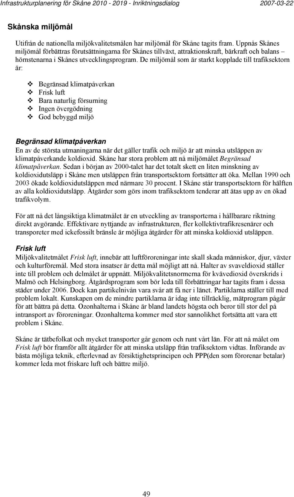 De miljömål som är starkt kopplade till trafiksektorn är: Begränsad klimatpåverkan Frisk luft Bara naturlig försurning Ingen övergödning God bebyggd miljö Begränsad klimatpåverkan En av de största