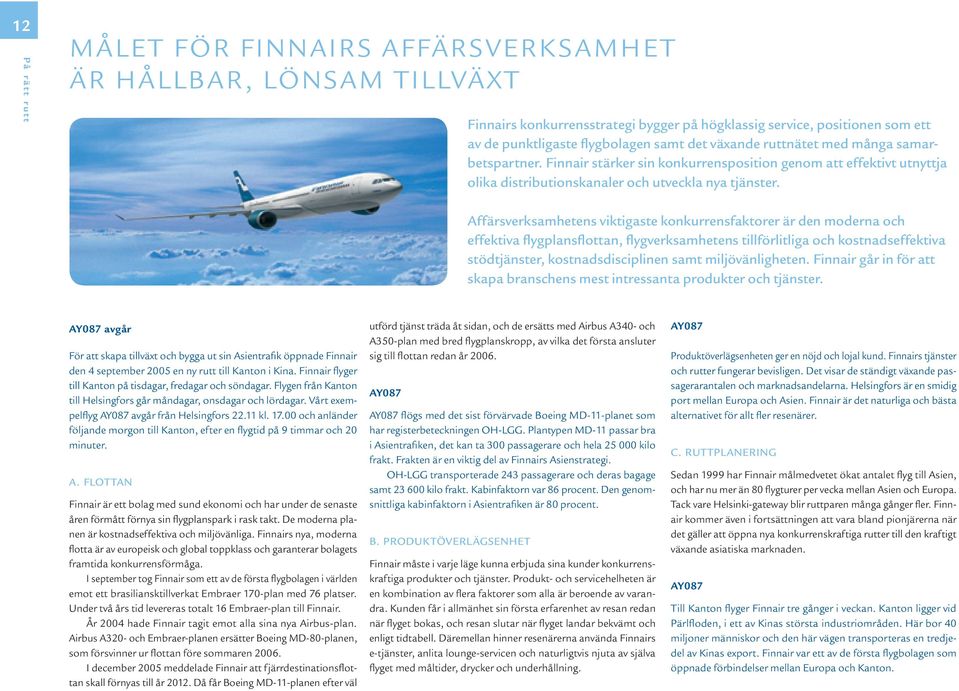 Affärsverksamhetens viktigaste konkurrensfaktorer är den moderna och effektiva flygplansflottan, flygverksamhetens tillförlitliga och kostnadseffektiva stödtjänster, kostnadsdisciplinen samt