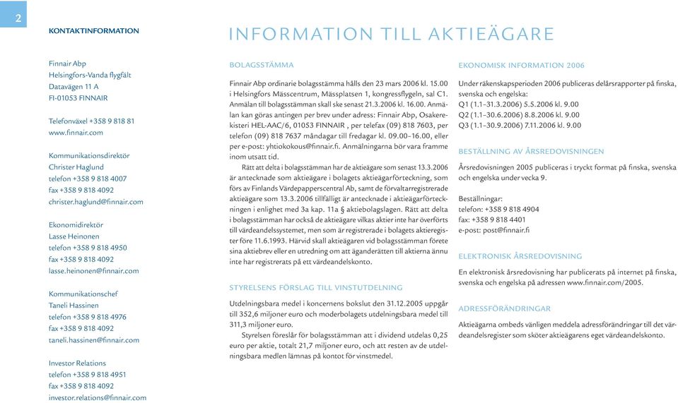 heinonen@finnair.com Kommunikationschef Taneli Hassinen telefon +358 9 818 4976 fax +358 9 818 4092 taneli.hassinen@finnair.com Investor Relations telefon +358 9 818 4951 fax +358 9 818 4092 investor.