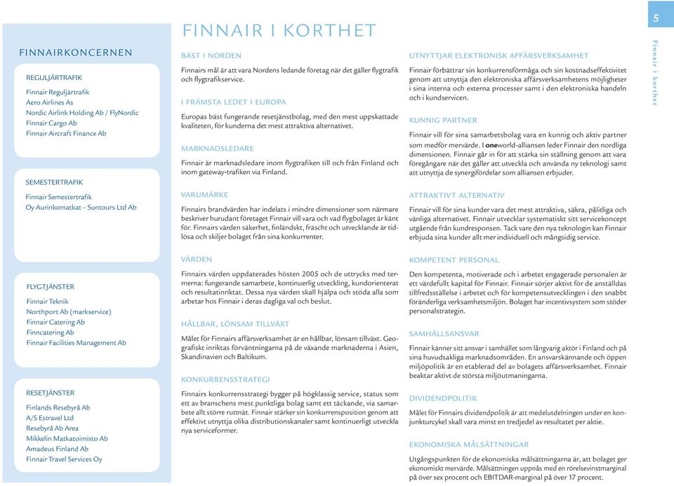 I främsta ledet i Europa Europas bäst fungerande resetjänstbolag, med den mest uppskattade kvaliteten, för kunderna det mest attraktiva alternativet.