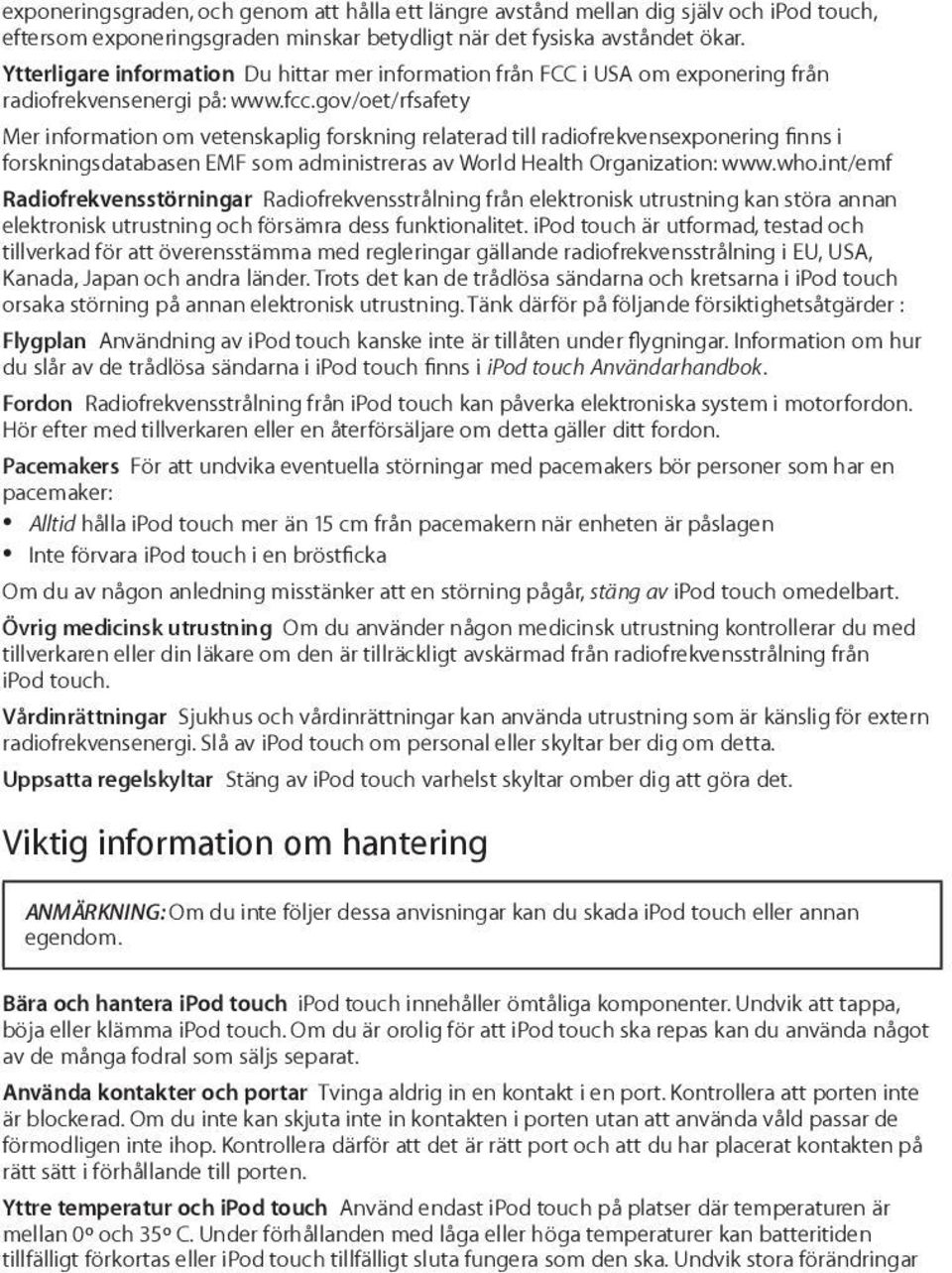 gov/oet/rfsafety Mer information om vetenskaplig forskning relaterad till radiofrekvensexponering finns i forskningsdatabasen EMF som administreras av World Health Organization: www.who.