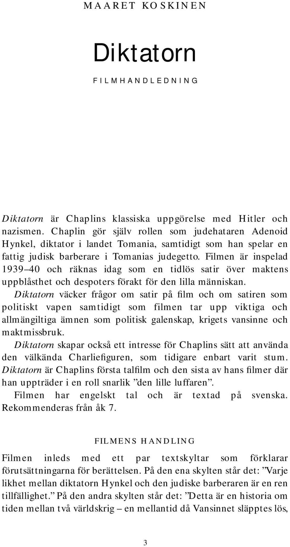 Filmen är inspelad 1939 40 och räknas idag som en tidlös satir över maktens uppblåsthet och despoters förakt för den lilla människan.