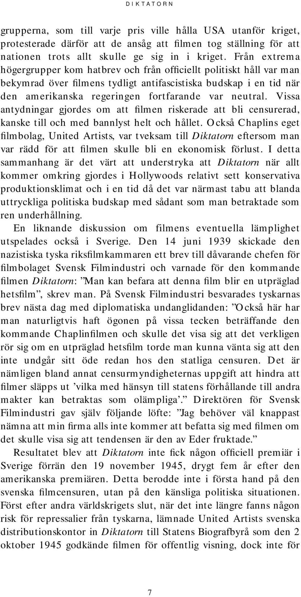 Vissa antydningar gjordes om att filmen riskerade att bli censurerad, kanske till och med bannlyst helt och hållet.