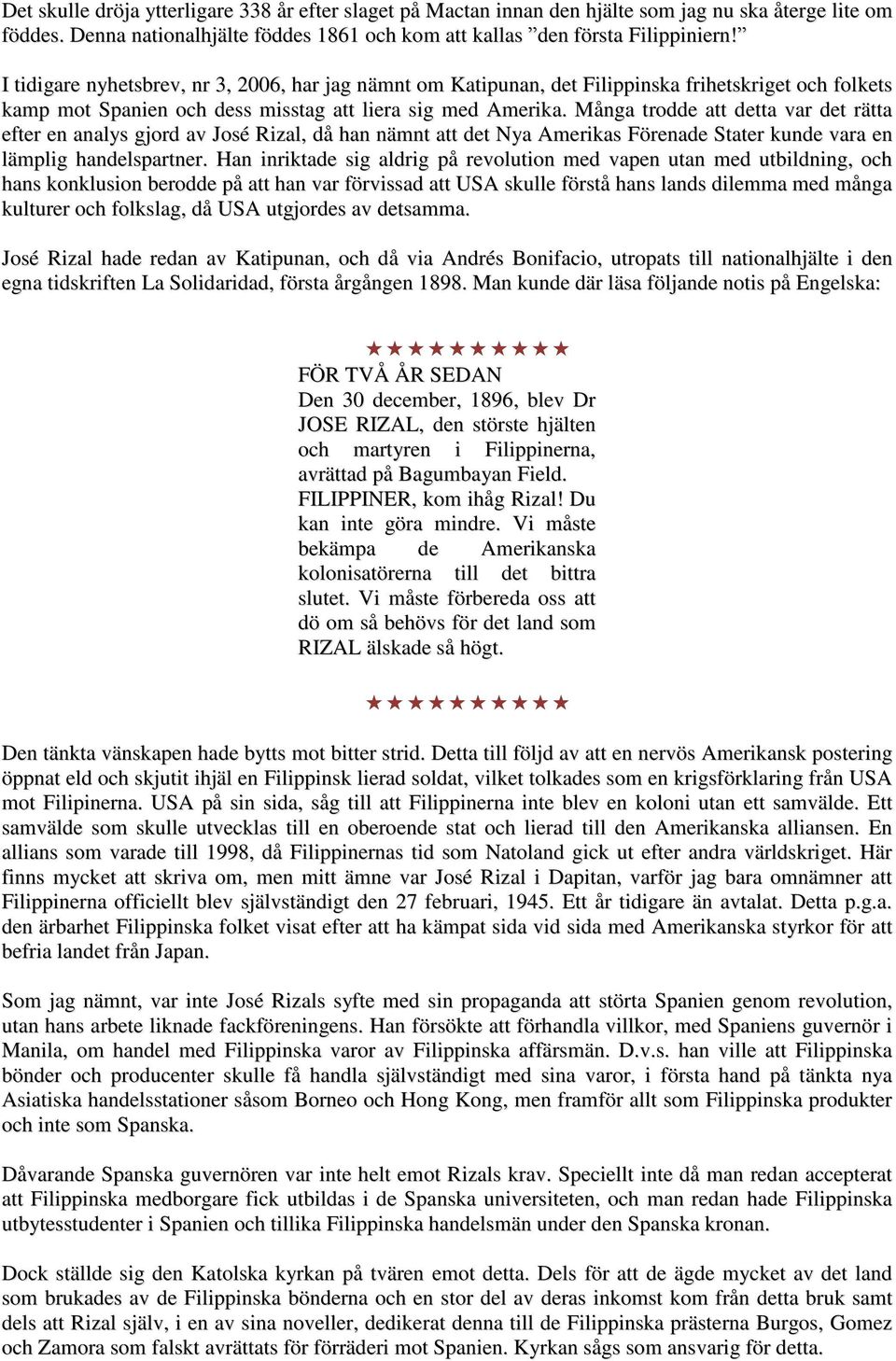 Många trodde att detta var det rätta efter en analys gjord av José Rizal, då han nämnt att det Nya Amerikas Förenade Stater kunde vara en lämplig handelspartner.