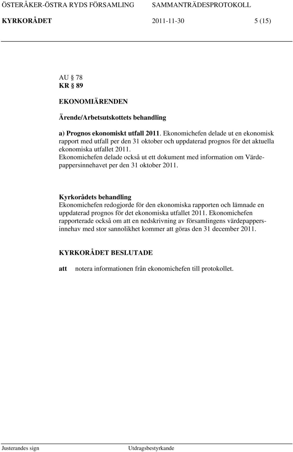 Ekonomichefen delade också ut ett dokument med information om Värdepappersinnehavet per den 31 oktober 2011.