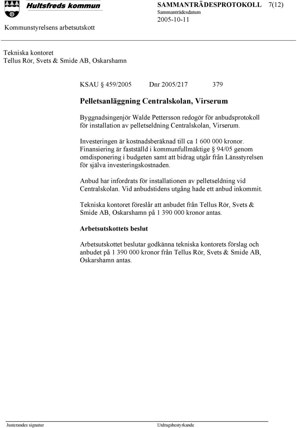 Finansiering är fastställd i kommunfullmäktige 94/05 genom omdisponering i budgeten samt att bidrag utgår från Länsstyrelsen för själva investeringskostnaden.