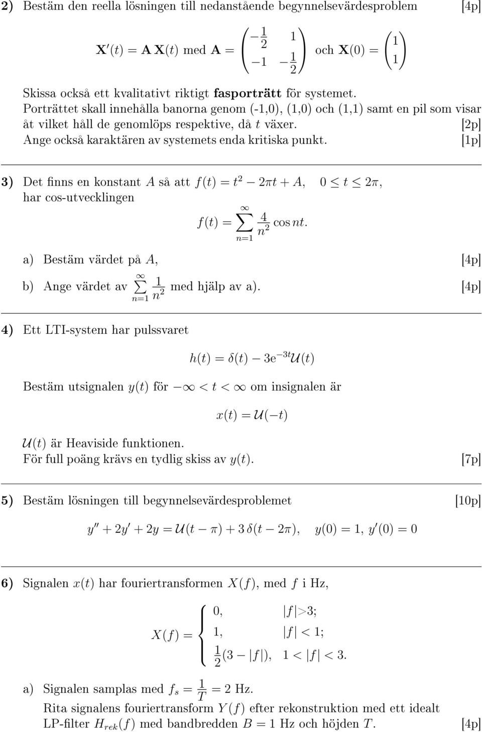 konstant A så att f(t) = t πt + A, 0 t π, har cos-utvecklingen f(t) = 4 cos nt n n= a) Bestäm värdet på A, [4p] b) Ange värdet av med hjälp av a) n [4p] n= 4) Ett LTI-system har pulssvaret h(t) =