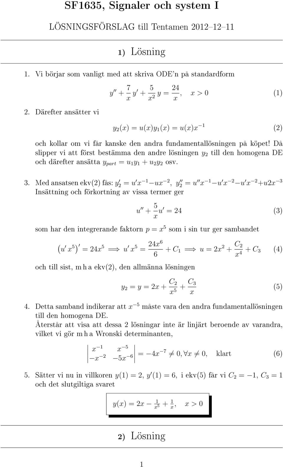 Då slipper vi att först bestämma den andre lösningen y till den homogena DE och därefter ansätta y part = u y + u y osv 3 Med ansatsen ekv() fås: y = u x ux, y = u x u x u x +ux 3 Insättning och