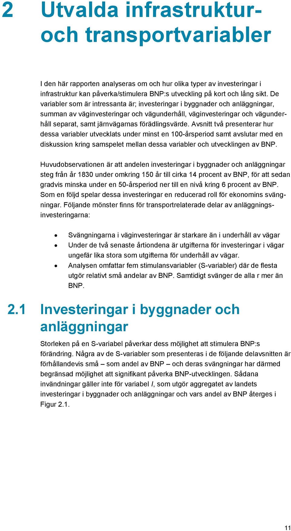 förädlingsvärde. Avsnitt två presenterar hur dessa variabler utvecklats under minst en 1-årsperiod samt avslutar med en diskussion kring samspelet mellan dessa variabler och utvecklingen av BNP.