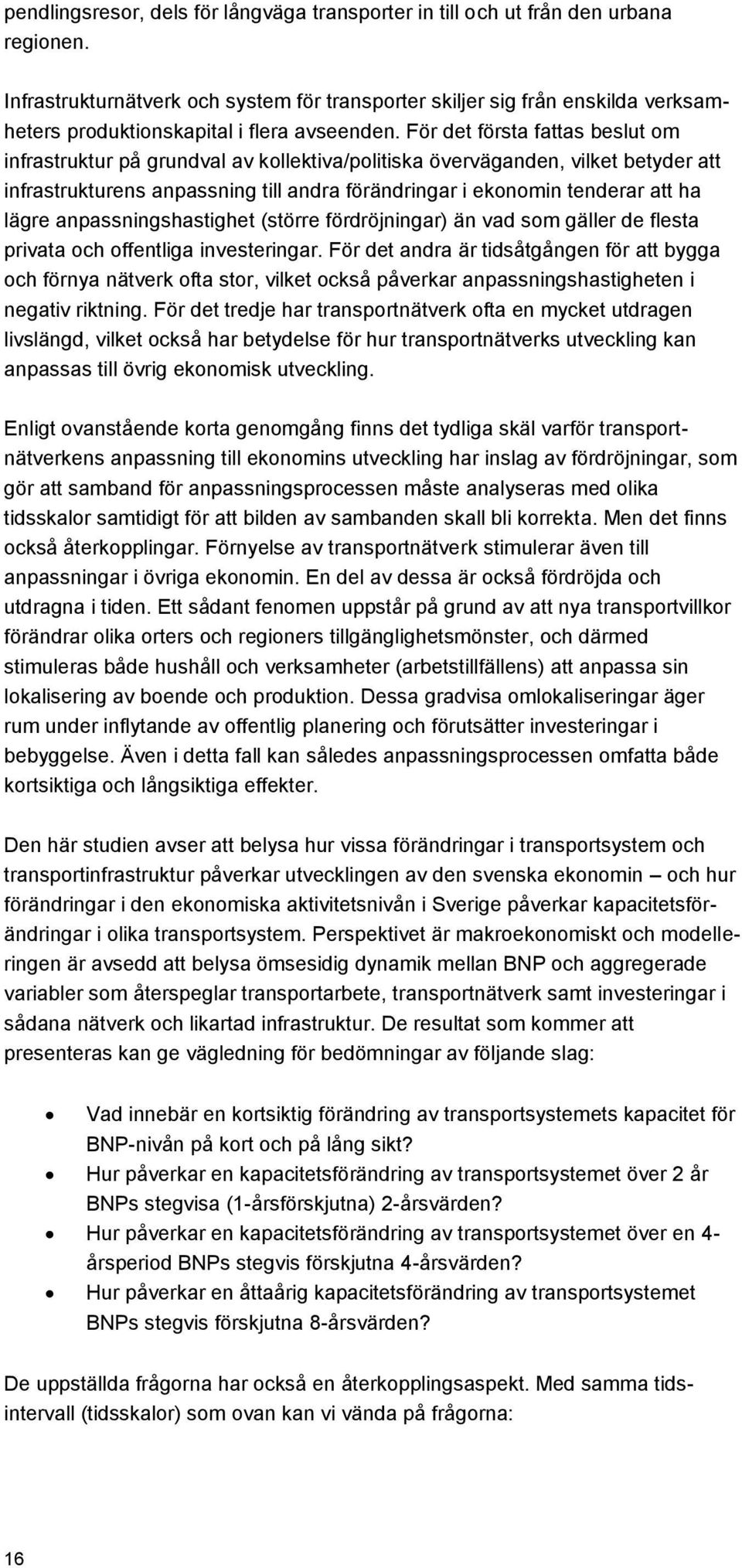 För det första fattas beslut om infrastruktur på grundval av kollektiva/politiska överväganden, vilket betyder att infrastrukturens anpassning till andra förändringar i ekonomin tenderar att ha lägre