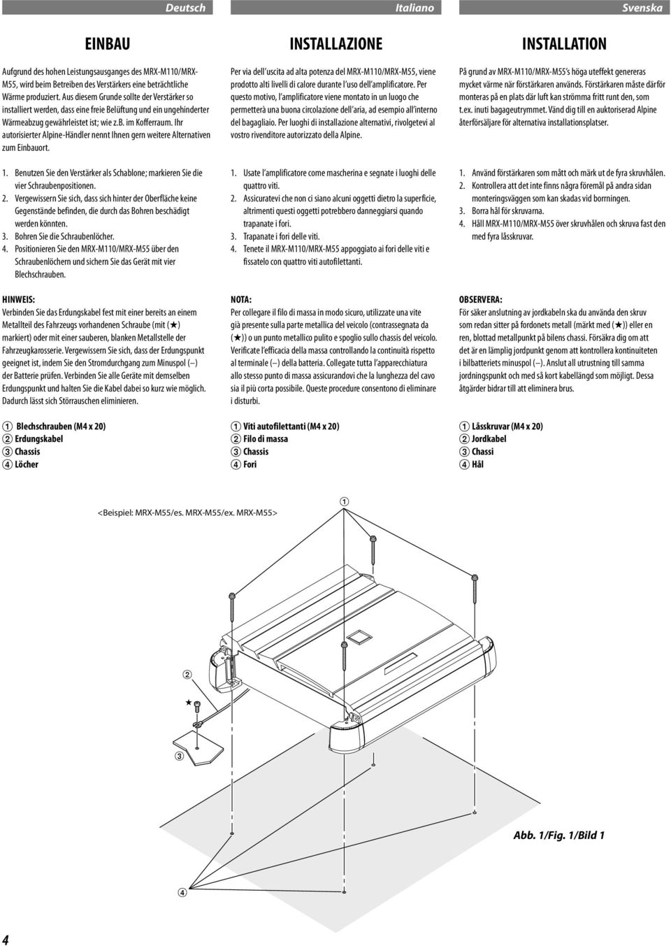 Ihr autorisierter Alpine-Händler nennt Ihnen gern weitere Alternativen zum Einbauort. 1. Benutzen Sie den Verstärker als Schablone; markieren Sie die vier Schraubenpositionen. 2.