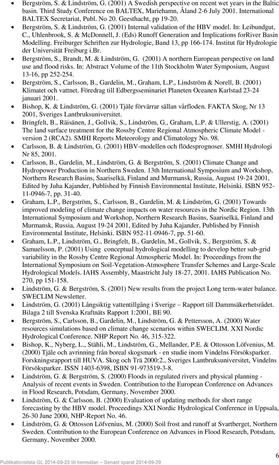 (Eds) Runoff Generation and Implications forriver Basin Modelling. Freiburger Schriften zur Hydrologie, Band 13, pp 166-174. Institut für Hydrologie der Universität Freiburg i.br. Bergström, S.